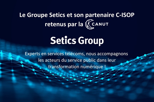 Le Groupe Setics et son partenaire C-ISOP retenus par la CANUT